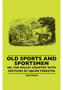 Old Sports And Sportsmen - Or, The Willey Country With Sketches Of Squire Forester