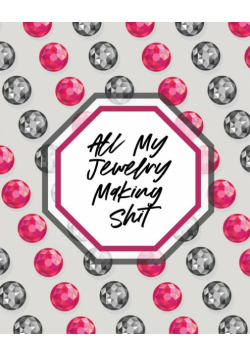 All My Jewelry Making Shit