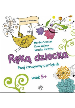 Ręką dziecka. Twój kreatywny pamiętnik wiek 5+
