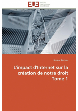 L'impact d'internet sur la création de notre droit tome 1