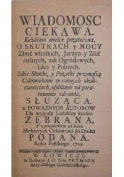 Wiadomość ciekawa każdemu wielce pożyteczna. O skutkach y mocy zbóż wszelkich, jarzyn y ziół, Reprint z 1769 r.