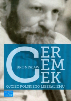 Bronisław Geremek Ojciec polskiego liberalizmu