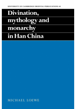 Divination, Mythology and Monarchy in Han China