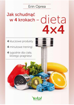 Jak schudnąć w 4 krokach - dieta 4x4. 4 kluczowe produkty, 4-minutowe treningi, 4 tygodnie dla ciała, którego pragniesz