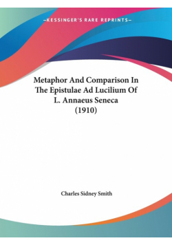 Metaphor And Comparison In The Epistulae Ad Lucilium Of L. Annaeus Seneca (1910)
