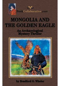 MONGOLIA AND THE GOLDEN EAGLE An Archaeological Mystery Thriller