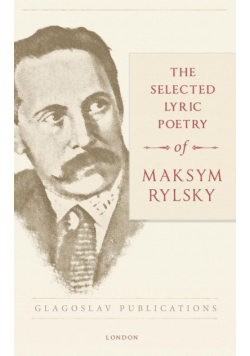 The Selected Lyric Poetry Of Maksym Rylsky