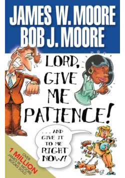 Lord, Give Me Patience, and Give It to Me Right Now!