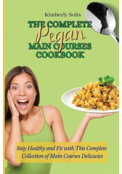 The Complete Pegan Main Courses Cookbook