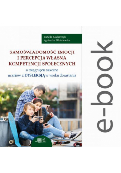 Samoświadomość emocji i percepcja własna kompetencji społecznych a osiągnięcia szkolne uczniów z dysleksją w wieku dorastania
