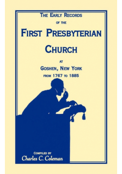 The Early Records of the First Presbyterian Church at Goshen, New York from 1767-1885