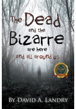 The Dead and the Bizarre are here and all around us