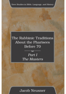 The Rabbinic Traditions About the Pharisees Before 70, Part I