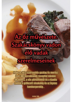 Az őz művészete. Szakácskönyv vadon élő vadak szerelmeseinek