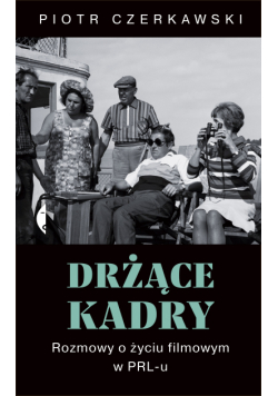 Drżące kadry. Rozmowy o życiu filmowym w PRL-u