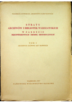 Straty bibliotek i archiwów Warszawskich w zakresie rękopiśmiennych źródeł historycznych Tom I