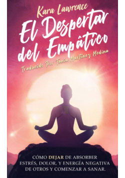El Despertar Del Empático - Cómo Dejar de Absorber el Dolor, Estrés, Energía Negativa de Otros y Comenzar a Sanar