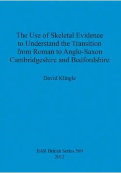 The Use of Skeletal Evidence to Understand the Transition from Roman to Anglo-Saxon Cambridgeshire and Bedfordshire