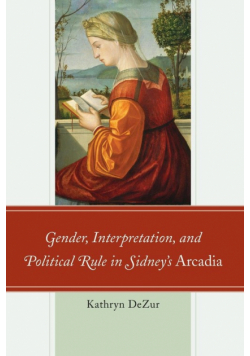 Gender, Interpretation, and Political Rule in Sidney's Arcadia