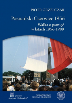 Poznański Czerwiec 1956 Walka o pamięć w latach 1956 - 1989