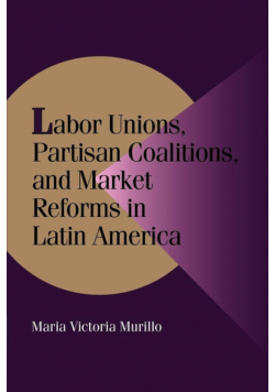 Labor Unions, Partisan Coalitions, and Market Reforms in Latin America