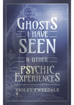 Ghosts I Have Seen - and Other Psychic Experiences