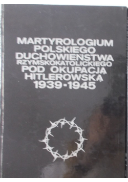 Martyrologium polskiego duchowieństwa rzymskokatolickiego pod okupacją hitlerowską 1939-1945  Zeszyt III