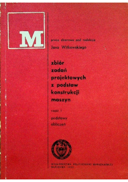 Zbiór zadań projektowych z podstaw konstrukcji maszyn Część 1