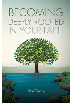 Becoming Deeply Rooted In Your Faith