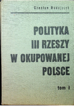 Polityka III Rzeszy w okupowanej Polsce Tom I