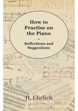 How to Practise on the Piano - Reflections and Suggestions