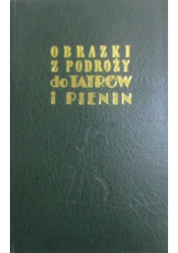 Obrazki z podróży do Tatrów i Pienin Reprint z 1858 r.