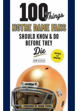 100 Things Notre Dame Fans Should Know & Do Before They Die