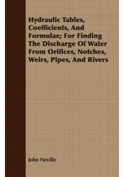 Hydraulic Tables, Coefficients, And Formulae; For Finding The Discharge Of Water From Orifices, Notches, Weirs, Pipes, And Rivers