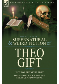 The Collected Supernatural and Weird Fiction of Theo Gift