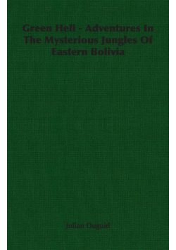 Green Hell - Adventures In The Mysterious Jungles Of Eastern Bolivia