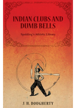 Indian Clubs and Dumb Bells - Spalding's Athletic Library