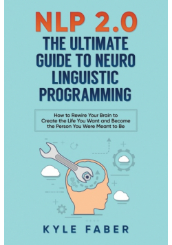 NLP 2.0 - The Ultimate Guide to Neuro Linguistic Programming