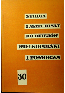 Studia i materiały do dziejów Wielkopolski i Pomorza 30