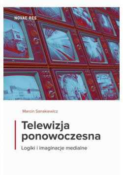 Telewizja ponowoczesna. Logiki i imaginacje medialne