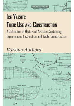 Ice Yachts - Their Use and Construction - A Collection of Historical Articles Containing Experiences, Instruction and Yacht Construction