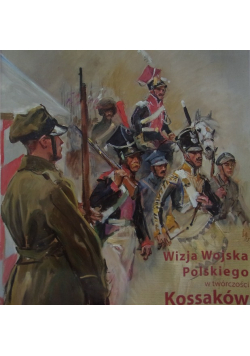 Wizja Wojska Polskiego w twórczości Kossaków