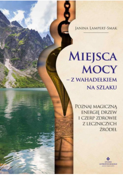 Miejsca mocy – z wahadełkiem na szlaku. Poznaj magiczną energię drzew i czerp zdrowie z leczniczych źródeł
