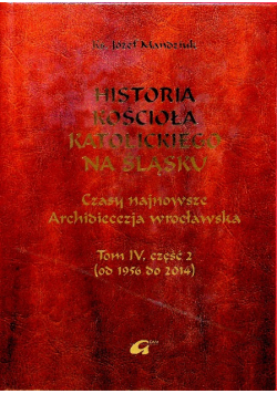 Historia kościoła Katolickiego na Śląsku Tom IV Część 2
