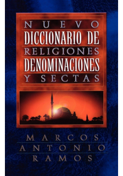 Nuevo Diccionario de Religiones, Denominaciones y Sectas = Now Dictionary of Religions