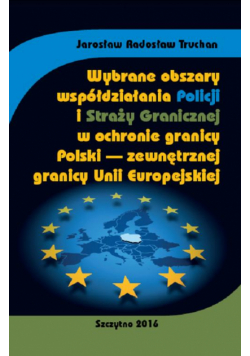 Wybrane obszary współdziałania Policji i Straży Granicznej w ochronie granicy Polski - zewnętrznej granicy Unii Europejskiej