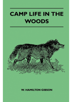 Camp Life In The Woods And The Tricks Of Trapping And Trap Making - Containing Comprehensive Hints On Camp Shelter, Log Huts, Bark Shanties, Woodland Beds And Bedding, Boat And Canoe Building, And Valuable Suggestions On Trapper's Food
