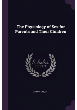 The Physiology of Sex for Parents and Their Children
