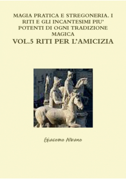 Magia Pratica E Stregoneria. I Riti E Gli Incantesimi Piu' Potenti Di Ogni Tradizione Magica Vol. 5 Riti Per L'amicizia