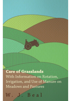 Care of Grasslands - With Information on Rotation, Irrigation, and Use of Manure on Meadows and Pastures